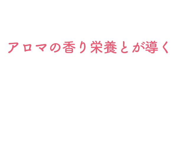 アロマの香り栄養とが導く